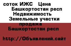 15 соток ИЖС › Цена ­ 550 000 - Башкортостан респ. Недвижимость » Земельные участки продажа   . Башкортостан респ.